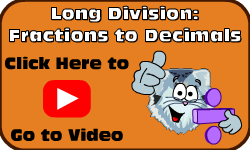 Click here to go to the Long Division (Method 1): Fractions to Decimals video