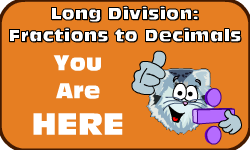 Click here to go to the Long Division (Method 1): Fractions to Decimals video