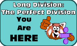Click here to go to the Long Division (Method 2): The Perfect Division Video
