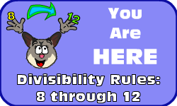 Click here to go to the Divisibility Rules 8 through 12 video