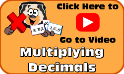 Click here to go to the Multiplying Decimals video