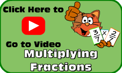 Click here to go to the Multiplying Fractions video