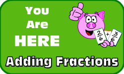 Click here to go to the Adding Fractions video