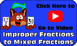 Click here to go to the Expressing Improper Fractions as Mixed Fractions video