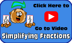 Click here to go to the Simplifying Fractions video