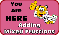Click here to go to the Adding Mixed Fractions video