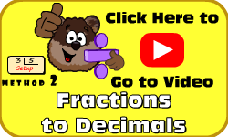 Click here to go to the Converting Fractions to Decimals (Long Division: Method 2) Video