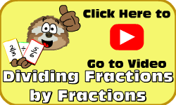 Click here to go to the Dividing Fractions by Fractions video